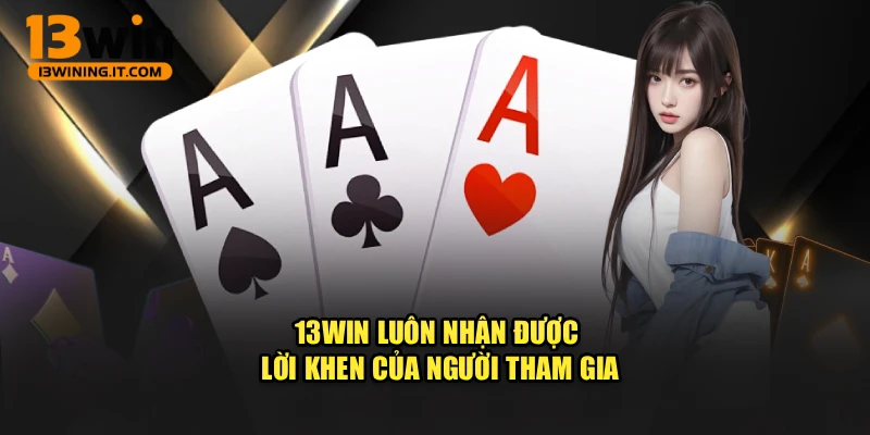 13Win luôn nhận được lời khen của người tham gia