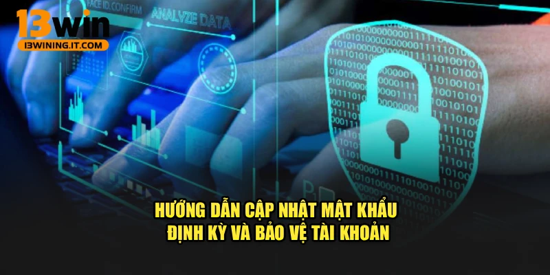 Hướng dẫn cập nhật mật khẩu định kỳ và bảo vệ tài khoản