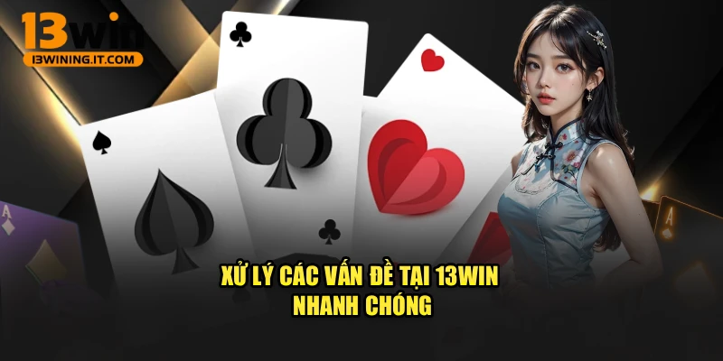 Xử lý các vấn đề tại 13Win nhanh chóng