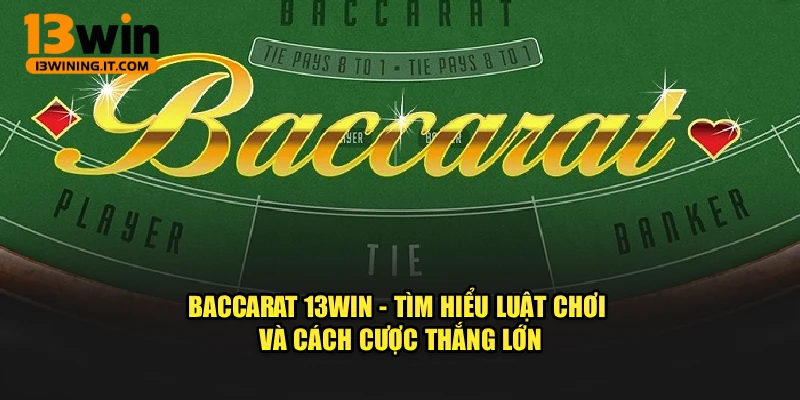 Baccarat 13WIN - Tìm Hiểu Luật Chơi Và Cách Cược Thắng Lớn