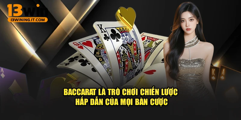 Baccarat là trò chơi chiến lược hấp dẫn của mọi bàn cược