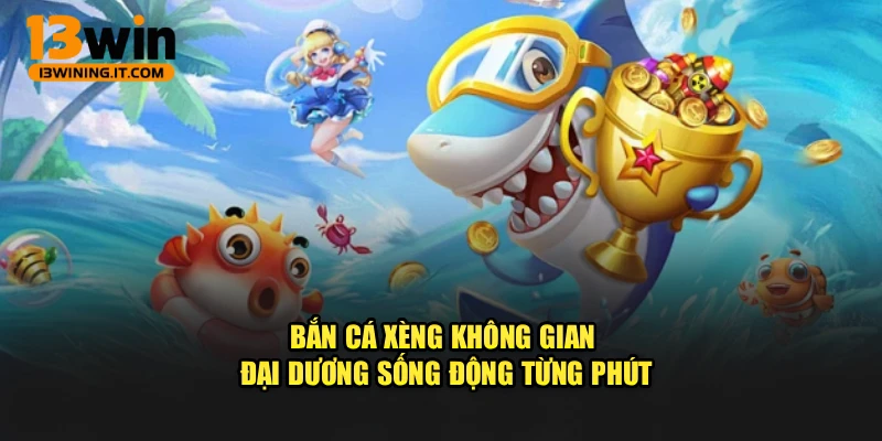Bắn Cá Xèng – Không Gian Đại Dương Sống Động Từng Phút
