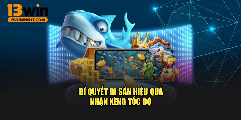 Bí quyết đi săn hiệu quả, nhận xèng tốc độ