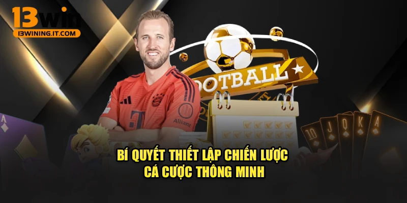 Bí quyết thiết lập chiến lược cá cược thông minh