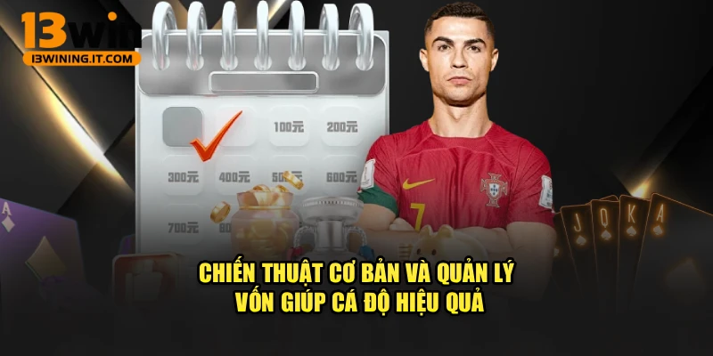 Chiến thuật cơ bản và quản lý vốn giúp cá độ hiệu quả