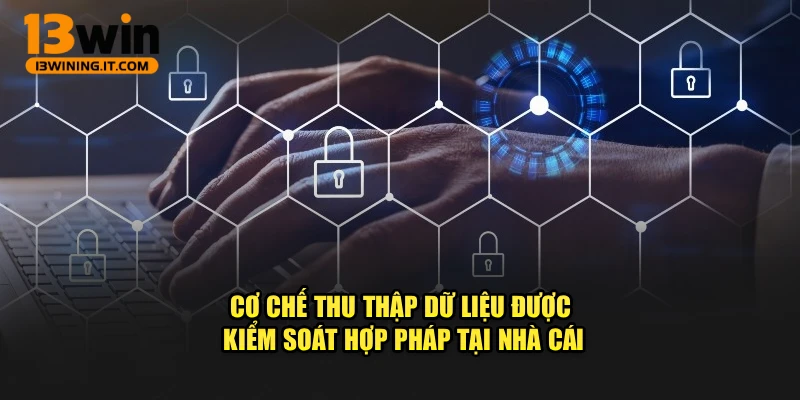 Cơ chế thu thập dữ liệu được kiểm soát hợp pháp tại nhà cái