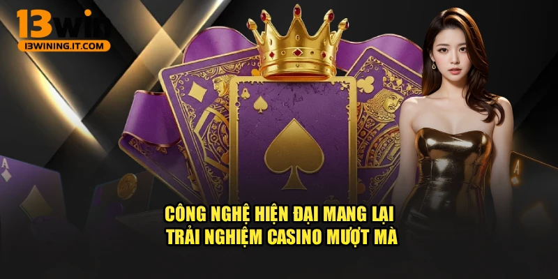 Công nghệ hiện đại mang lại trải nghiệm casino mượt mà