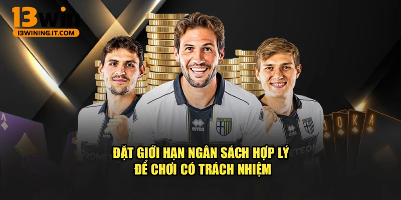 Đặt giới hạn ngân sách hợp lý để chơi có trách nhiệm