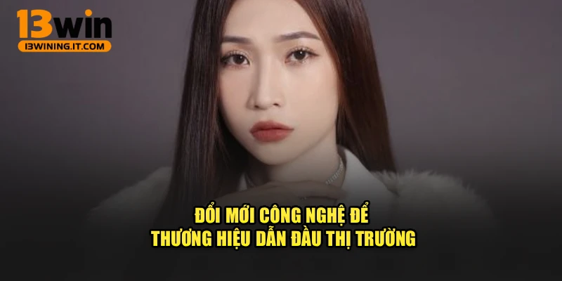 Đổi mới công nghệ để thương hiệu dẫn đầu thị trường