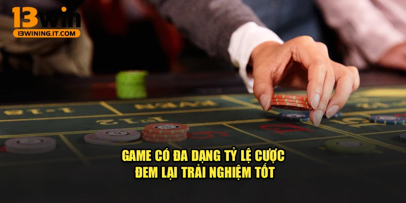 Game có đa dạng tỷ lệ cược đem lại trải nghiệm tốt