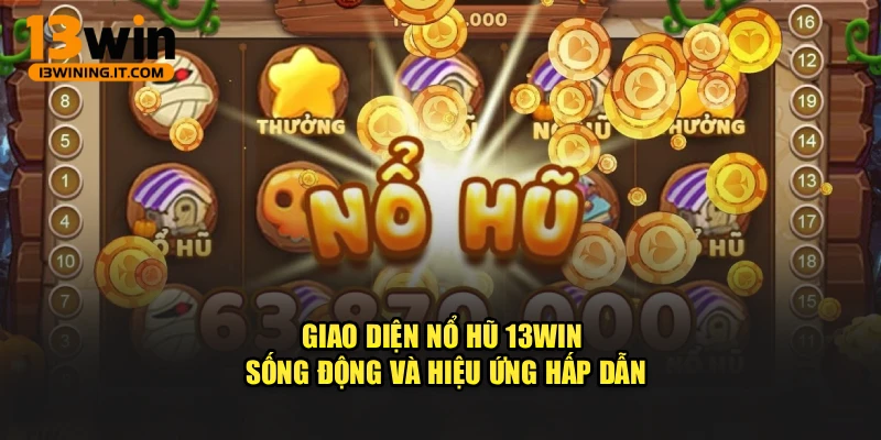Giao diện Nổ hũ 13WIN sống động và hiệu ứng hấp dẫn
