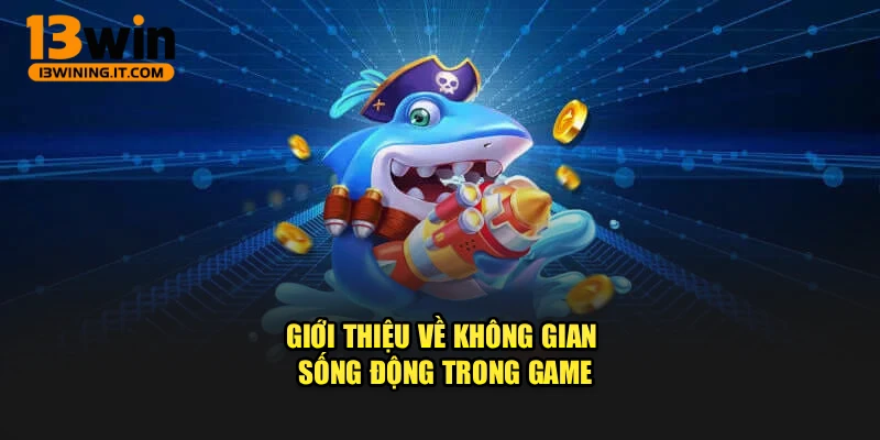 Giới thiệu về không gian sống động trong game
