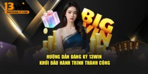 Hướng Dẫn Đăng Ký 13Win – Khởi Đầu Hành Trình Thành Công