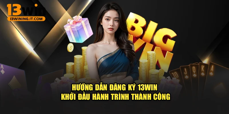 Hướng Dẫn Đăng Ký 13Win – Khởi Đầu Hành Trình Thành Công