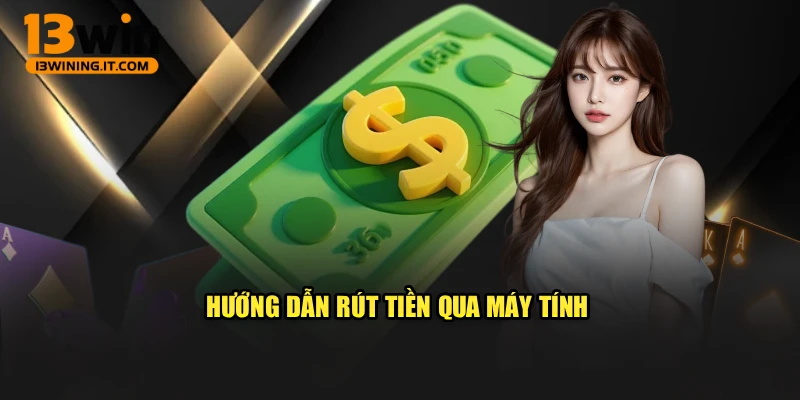 Hướng dẫn rút tiền qua máy tính