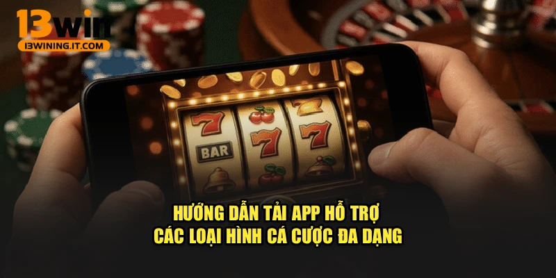 Hướng dẫn tải app hỗ trợ các loại hình cá cược đa dạng