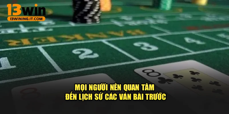 Mọi người nên quan tâm đến lịch sử các ván bài trước