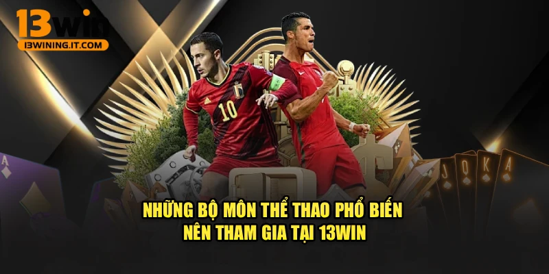 Những bộ môn thể thao phổ biến nên tham gia tại 13WIN