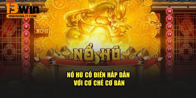 Nổ hũ cổ điển hấp dẫn với cơ chế cơ bản