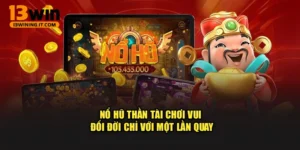 Nổ Hũ Thần Tài – Chơi Vui, Đổi Đời Chỉ Với Một Lần Quay