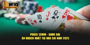 Poker 13WIN - Game Bài Ăn Khách Nhất Tại Nhà Cái Năm 2025