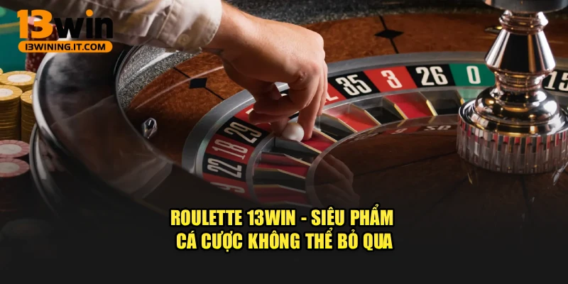 Roulette 13WIN - Siêu Phẩm Cá Cược Không Thể Bỏ Qua