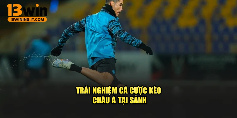 Trải nghiệm cá cược kèo châu á tại sảnh