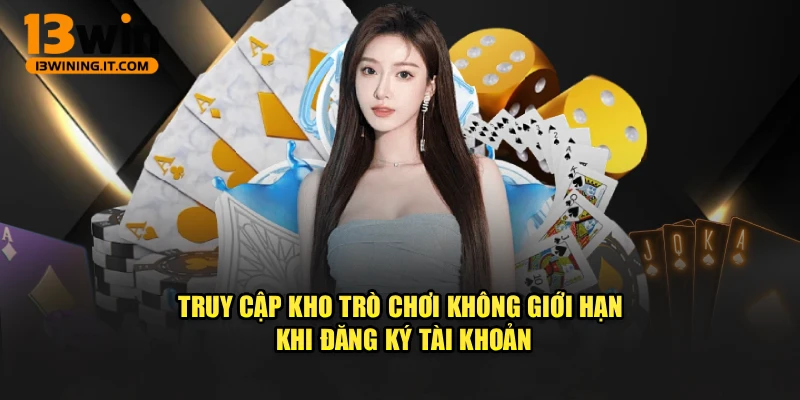 Truy cập kho trò chơi không giới hạn khi đăng ký tài khoản