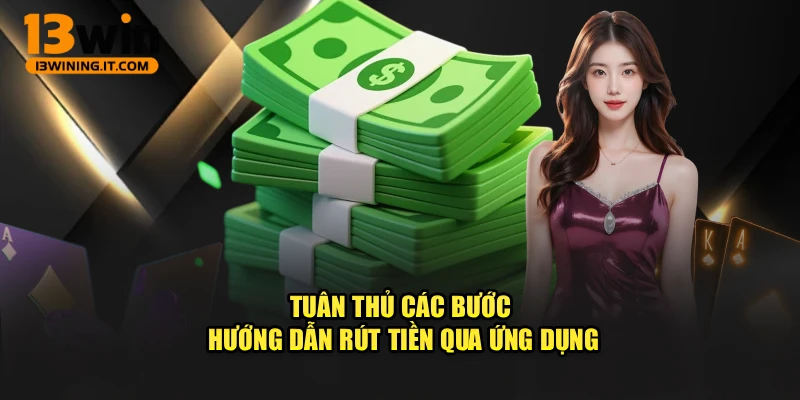Tuân thủ các bước hướng dẫn rút tiền qua ứng dụng