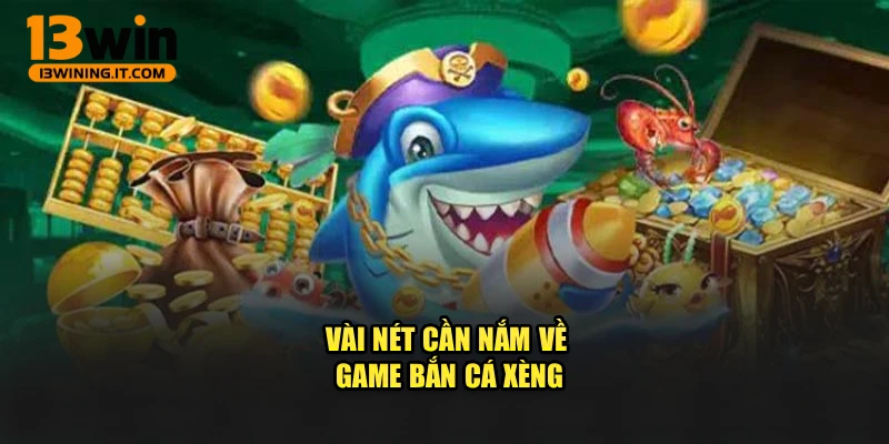 Vài nét cần nắm về game bắn cá xèng