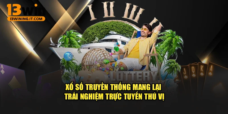 Xổ số truyền thống mang lại trải nghiệm trực tuyến thú vị